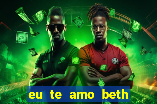 eu te amo beth cooper 2
